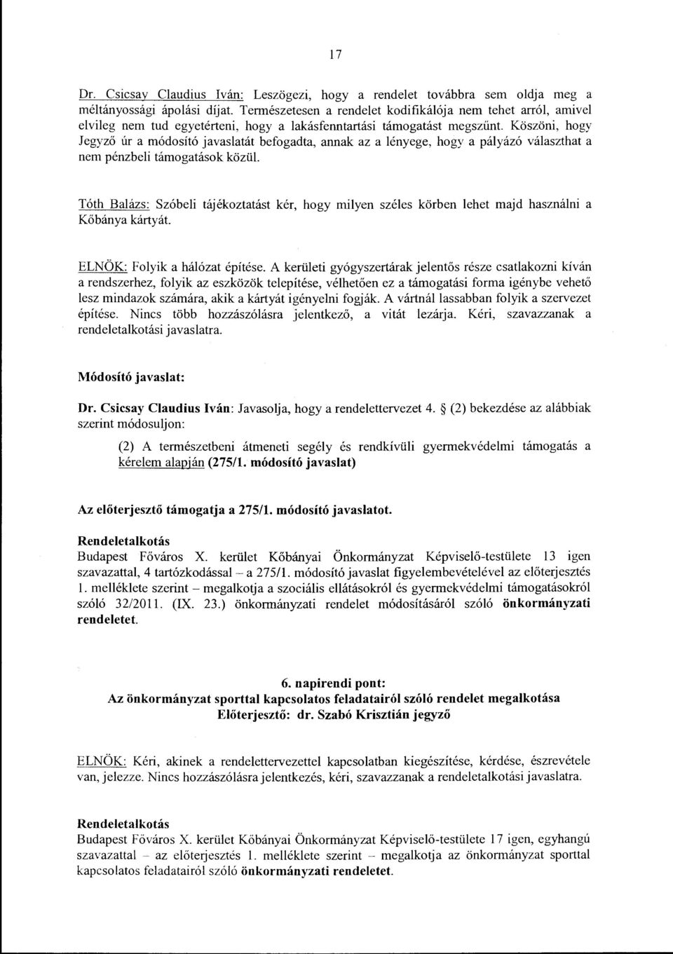 a lakásfenntartási támogatást megszűnt. Köszöni, hogy Jegyző úr a módosító javaslatát befogadta, annak az a lényege, hogy a pályázó választhat a nem pénzbeli támogatások közül.