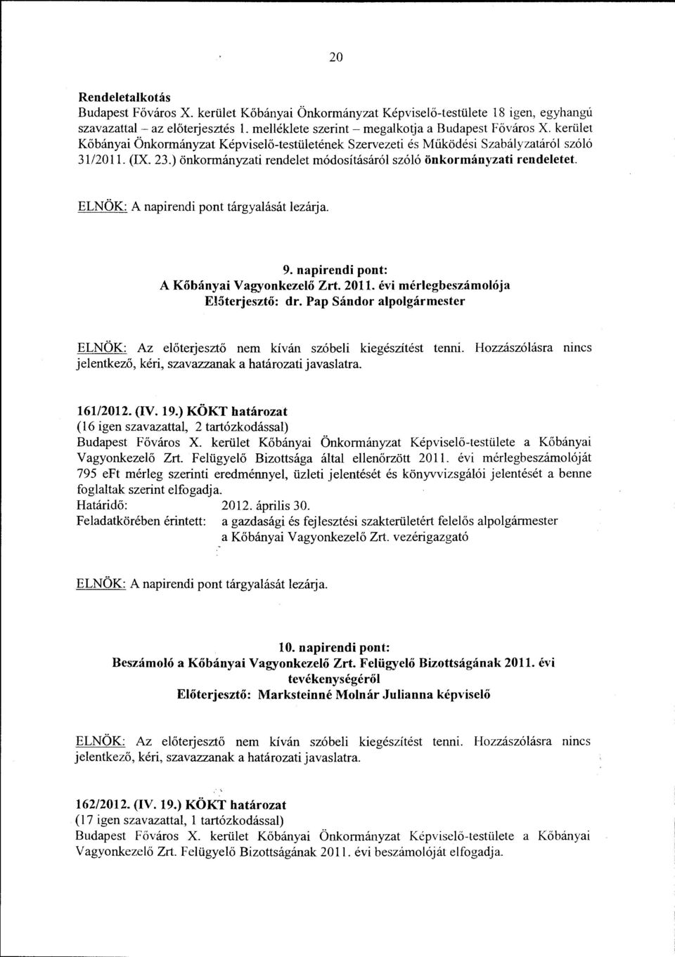 ELNÖK: A napirendi pont tárgyalását lezárja. 9. napirendi pont: A Kőbányai Vagyonkezelő Zrt. 2011. évi mérlegbeszámolója E!5terjesztő: dr.