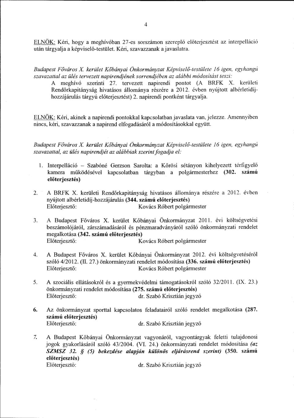 tervezett napirendi pontot (A BRFK X. kerületi Rendőrkapitányság hivatásos állománya részére a 2012. évben nyújtott albérletidijhozzájárulás tárgyú előterjesztést) 2. napirendi pontként tárgyalja.