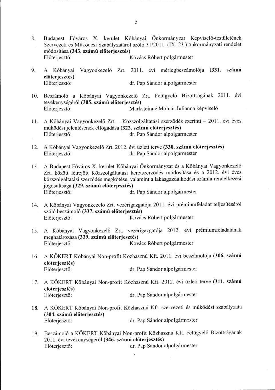 Beszámoló a Kőbányai Vagyonkezelő Zrt. Felügyelő Bizottságának 2011. évi tevékenységéről (305. számú előterjesztés) Marksteinné Molnár Julianna képviselő ll. A Kőbányai Vagyonkezelő Zrt.