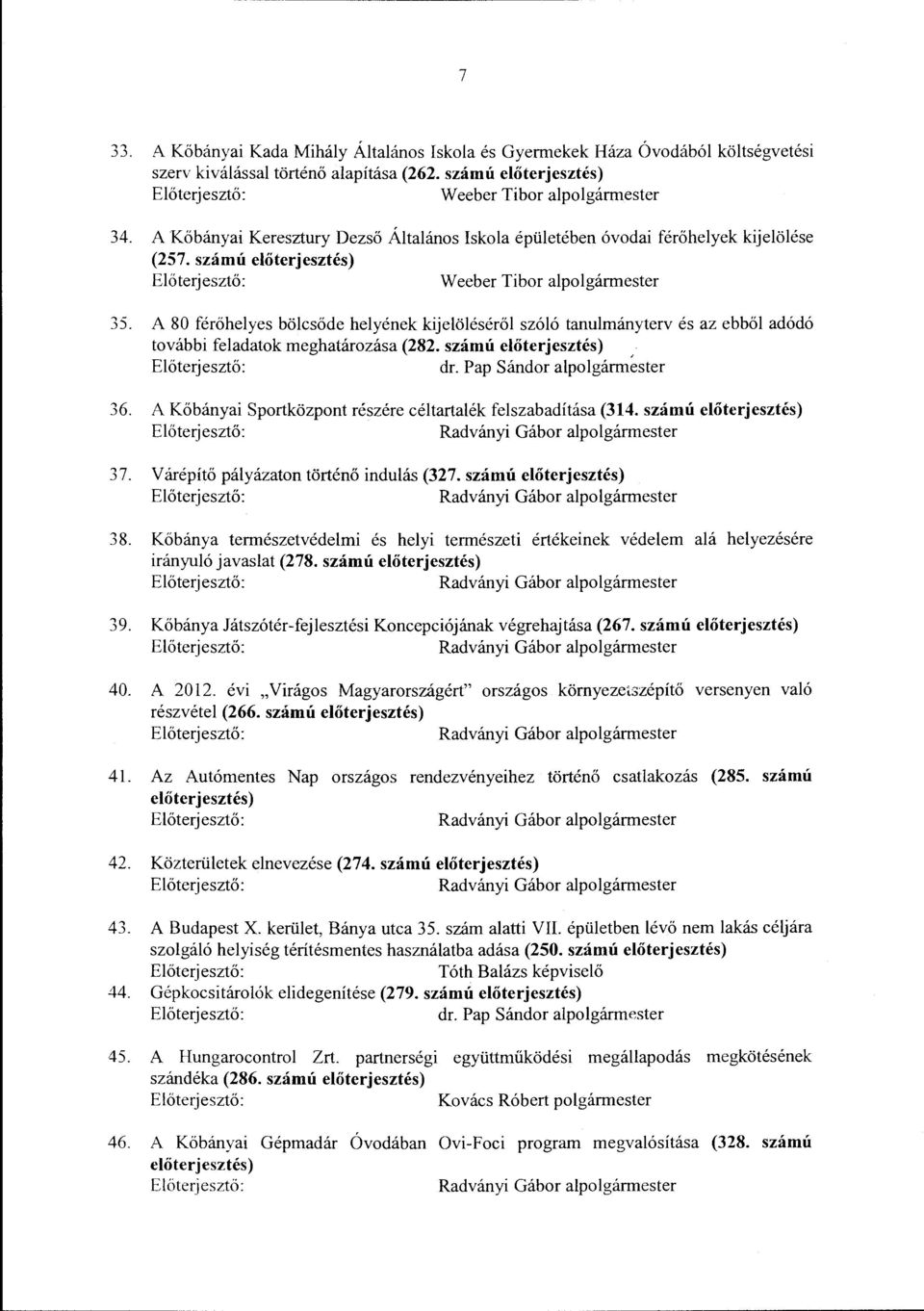 A 80 férőhelyes bölcsőde helyének kijelöléséről szóló tanulmányterv és az ebből adódó további feladatok meghatározása (282. számú előterjesztés). dr. Pap Sándor alpolgármester 36.