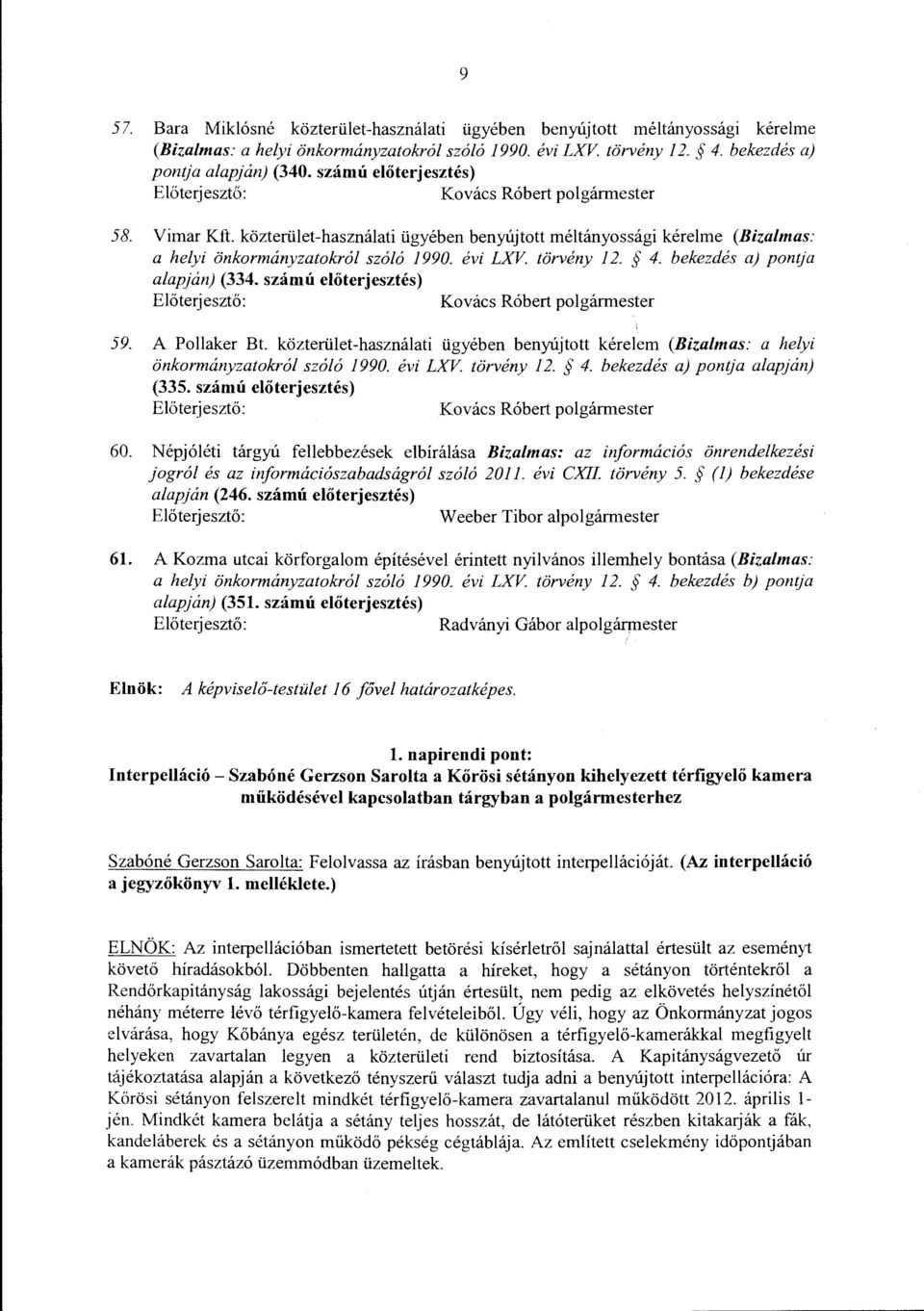 bekezdés a) pontja alapján) (334. számú előterjesztés) Kovács Róbert polgármester 59. A Pollaker Bt. közterület-használati ügyében benyújtott kérelem (Bizalmas: a helyi önkormányzatokról szóló 1990.