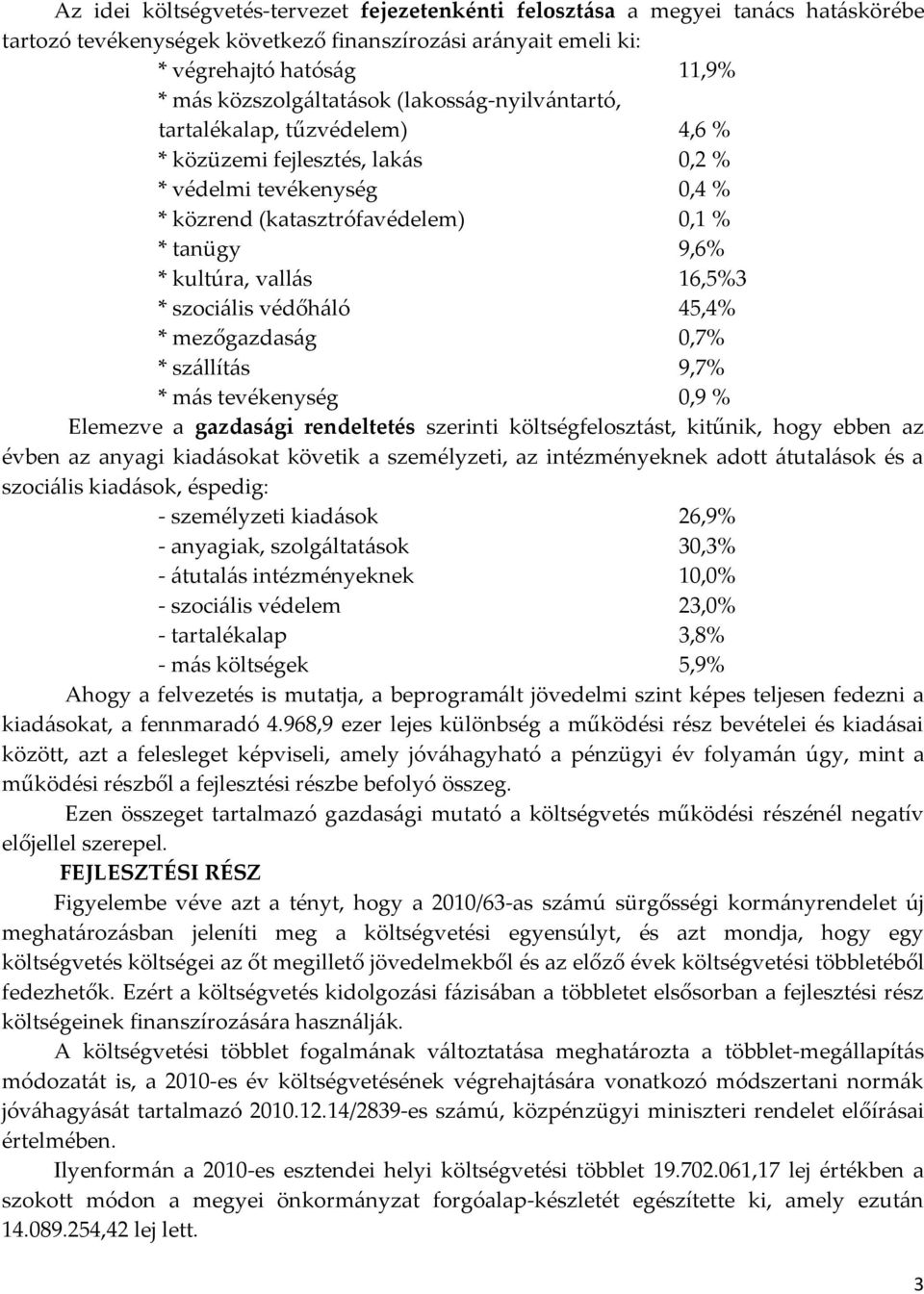 vallás 16,5%3 * szoci{lis védőh{ló 45,4% * mezőgazdas{g 0,7% * szállítás 9,7% * más tevékenység 0,9 % Elemezve a gazdasági rendeltetés szerinti költségfeloszt{st, kitűnik, hogy ebben az évben az