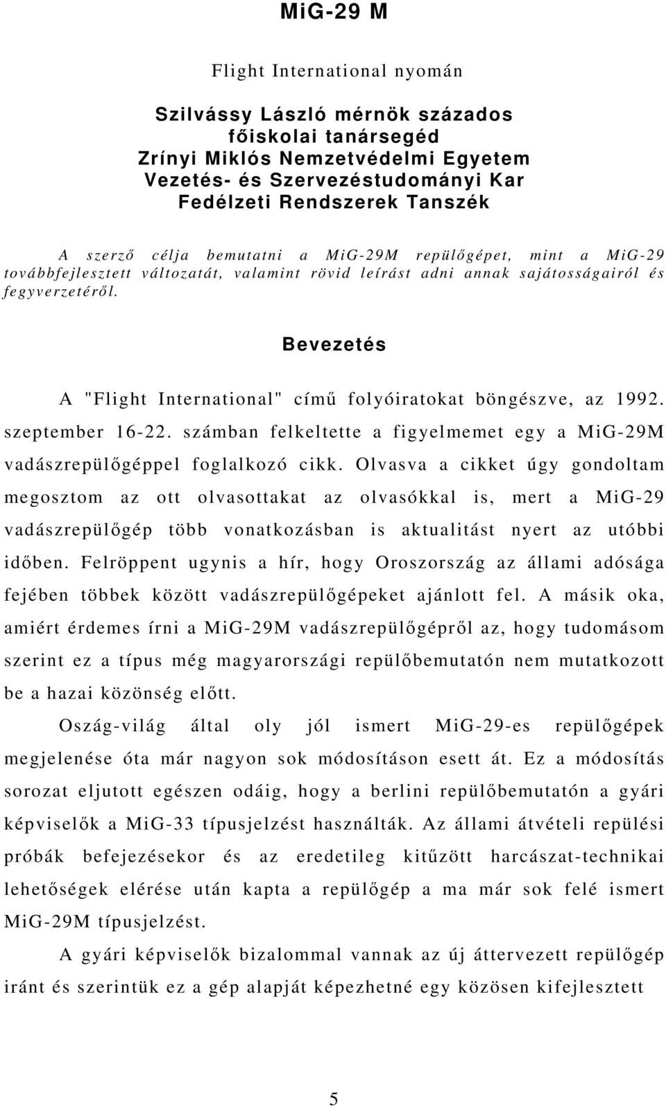 Bevezetés A "Flight International" című folyóiratokat böngészve, az 1992. szeptember 16-22. számban felkeltette a figyelmemet egy a MiG-29M vadászrepülőgéppel foglalkozó cikk.