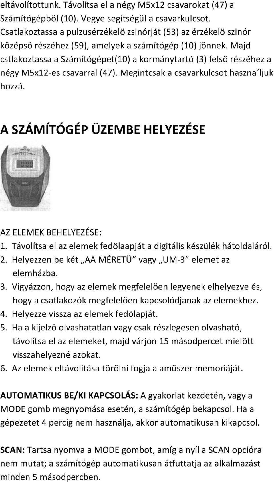 Majd cstlakoztassa a Számítógépet(10) a kormánytartó (3) felsö részéhez a négy M5x12-es csavarral (47). Megintcsak a csavarkulcsot haszna ljuk hozzá.