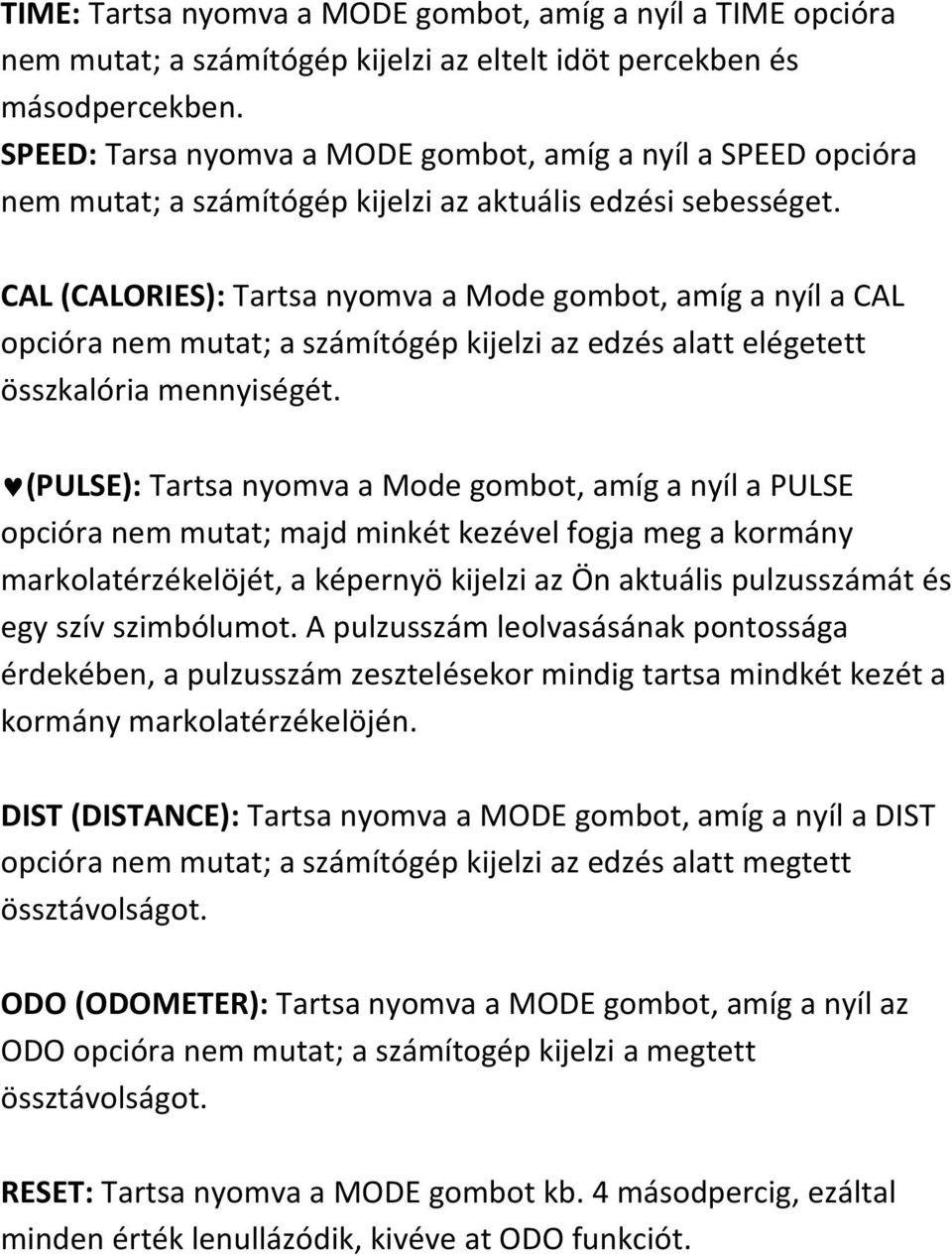 CAL (CALORIES): Tartsa nyomva a Mode gombot, amíg a nyíl a CAL opcióra nem mutat; a számítógép kijelzi az edzés alatt elégetett összkalória mennyiségét.