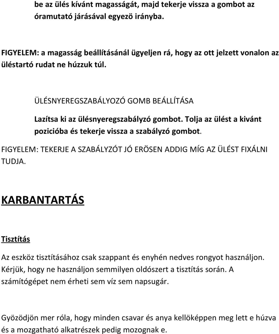 Tolja az ülést a kivánt pozicióba és tekerje vissza a szabályzó gombot. FIGYELEM: TEKERJE A SZABÁLYZÓT JÓ ERÖSEN ADDIG MÍG AZ ÜLÉST FIXÁLNI TUDJA.