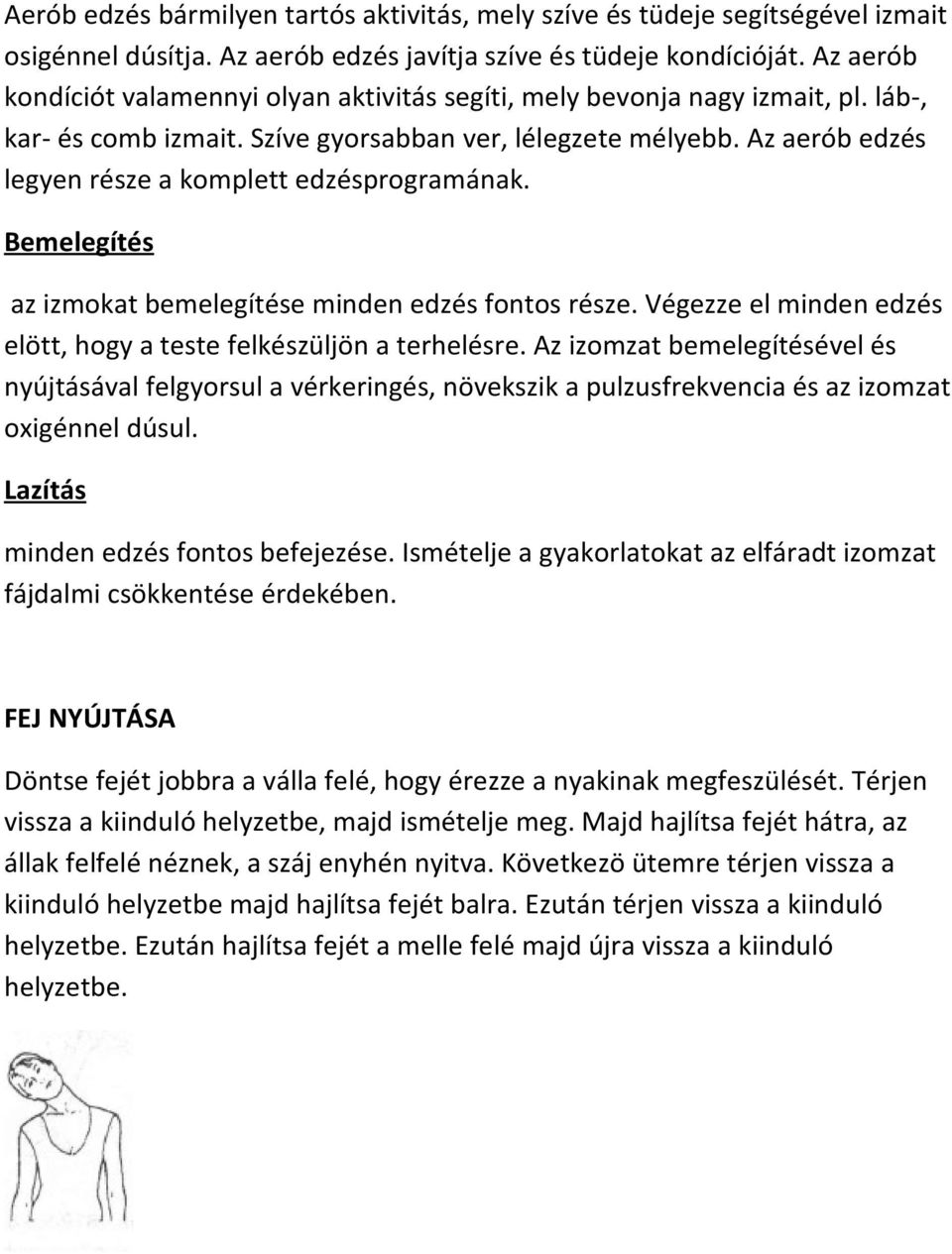 Az aerób edzés legyen része a komplett edzésprogramának. Bemelegítés az izmokat bemelegítése minden edzés fontos része. Végezze el minden edzés elött, hogy a teste felkészüljön a terhelésre.