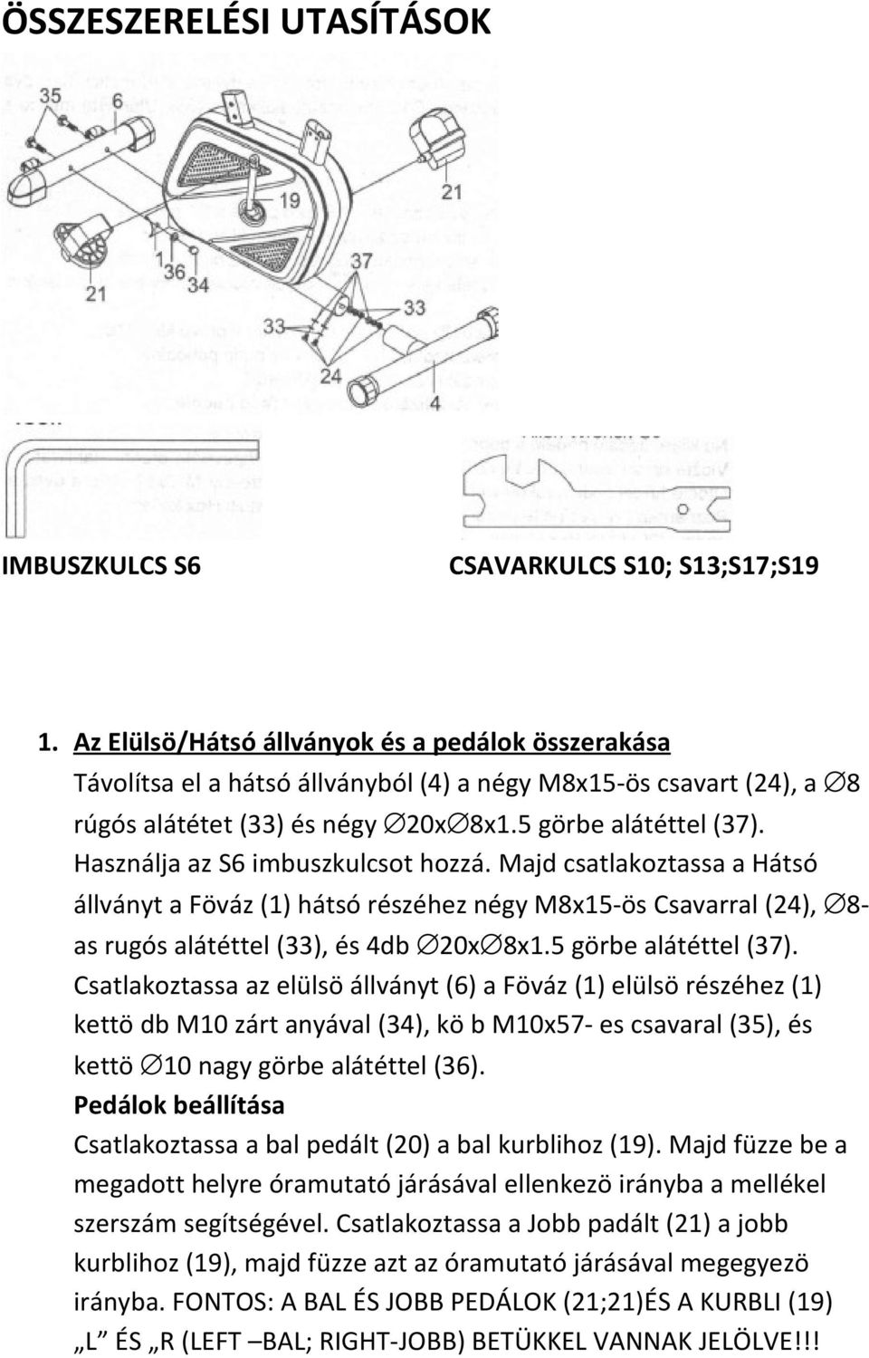 Használja az S6 imbuszkulcsot hozzá. Majd csatlakoztassa a Hátsó állványt a Föváz (1) hátsó részéhez négy M8x15-ös Csavarral (24), 8- as rugós alátéttel (33), és 4db 20x 8x1.5 görbe alátéttel (37).