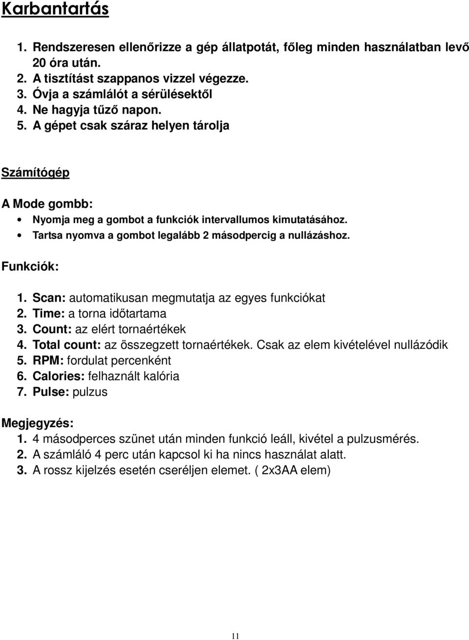 Tartsa nyomva a gombot legalább 2 másodpercig a nullázáshoz. Funkciók: 1. Scan: automatikusan megmutatja az egyes funkciókat 2. Time: a torna idıtartama 3. Count: az elért tornaértékek 4.