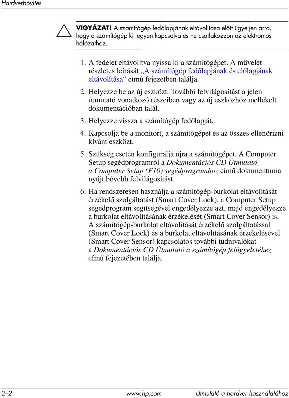 További felvilágosítást a jelen útmutató vonatkozó részeiben vagy az új eszközhöz mellékelt dokumentációban talál. 3. Helyezze vissza a számítógép fedőlapját. 4.