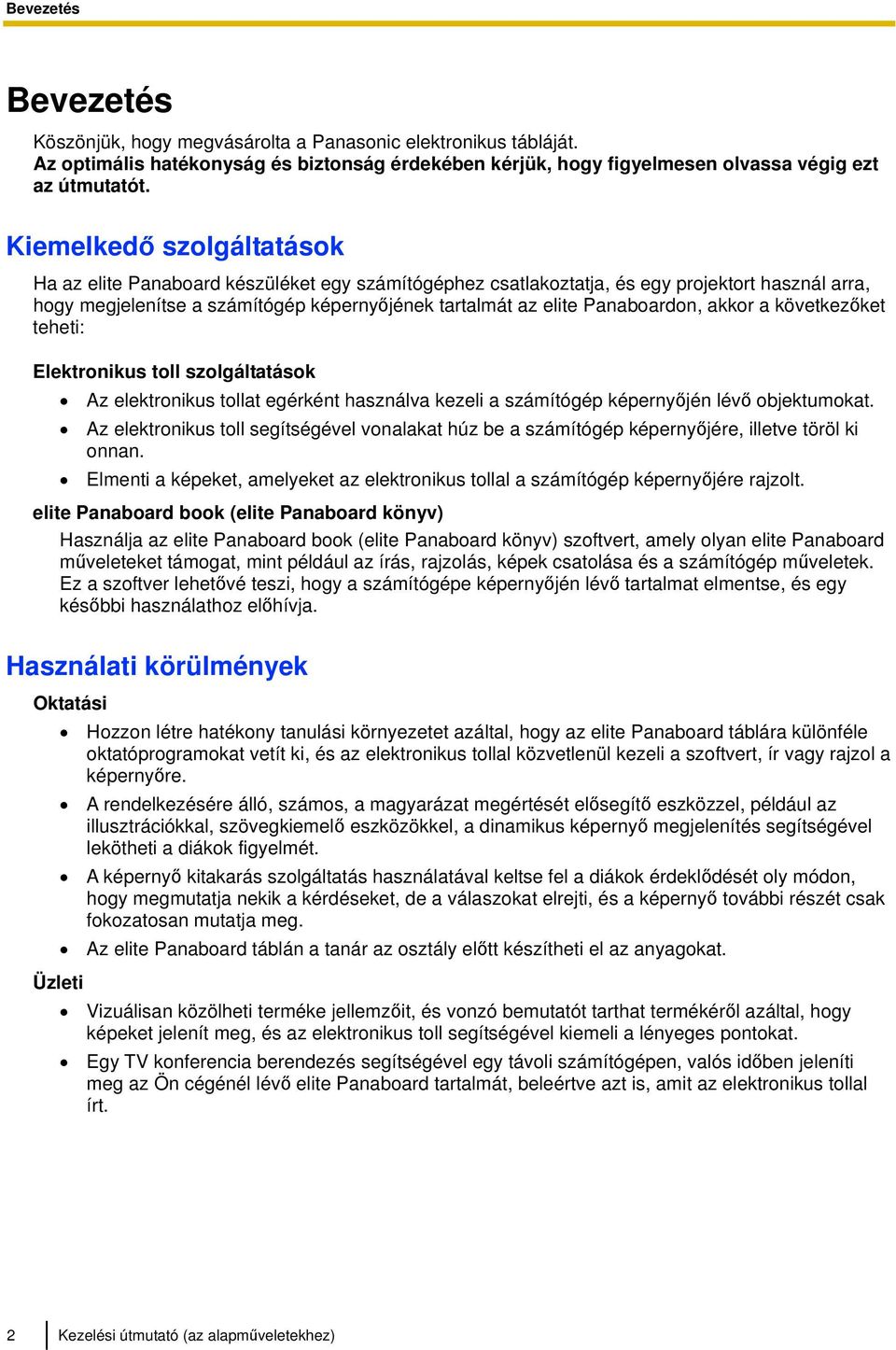 Panaboardon, akkor a következőket teheti: Elektronikus toll szolgáltatások Az elektronikus tollat egérként használva kezeli a számítógép képernyőjén lévő objektumokat.