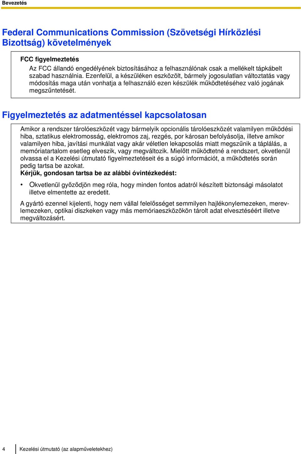 Figyelmeztetés az adatmentéssel kapcsolatosan Amikor a rendszer tárolóeszközét vagy bármelyik opcionális tárolóeszközét valamilyen működési hiba, sztatikus elektromosság, elektromos zaj, rezgés, por