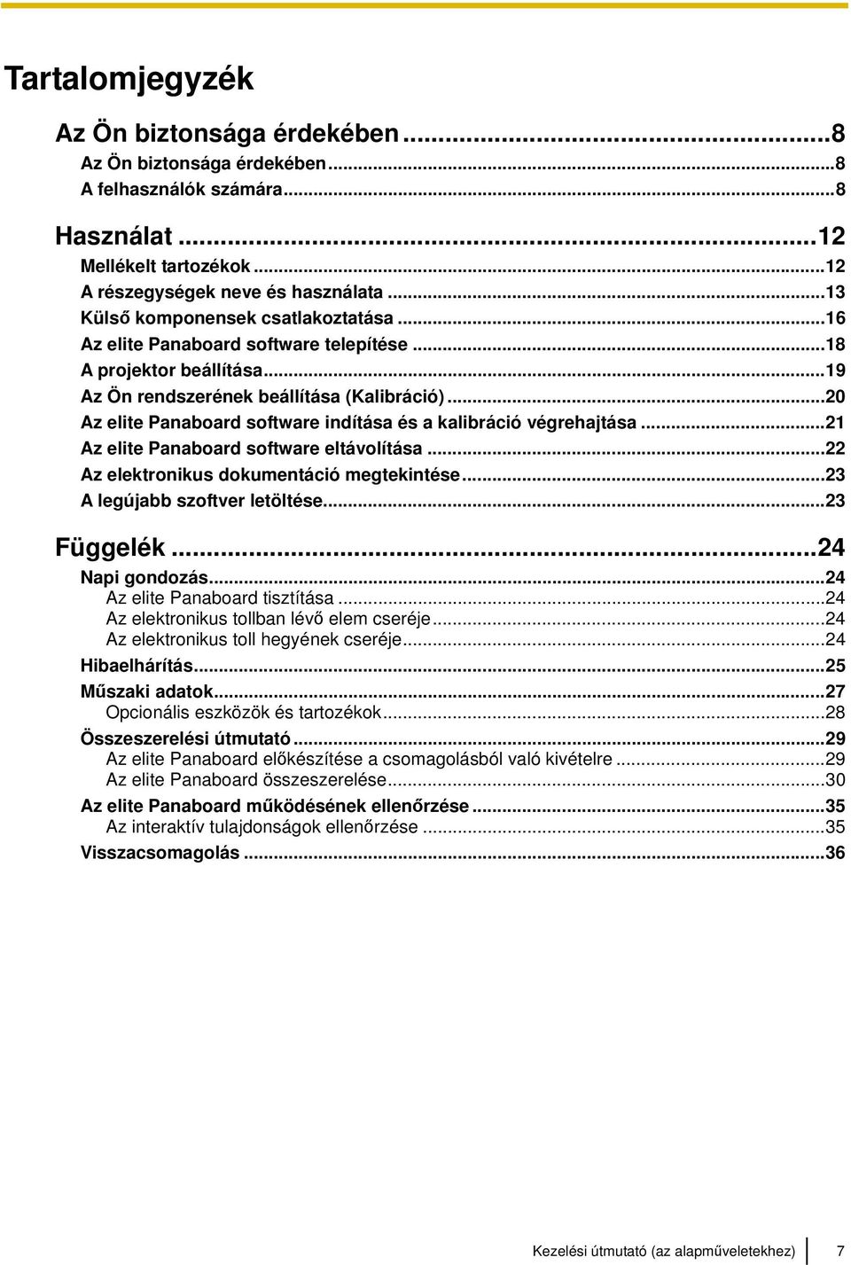 ..20 Az elite Panaboard software indítása és a kalibráció végrehajtása...21 Az elite Panaboard software eltávolítása...22 Az elektronikus dokumentáció megtekintése...23 A legújabb szoftver letöltése.