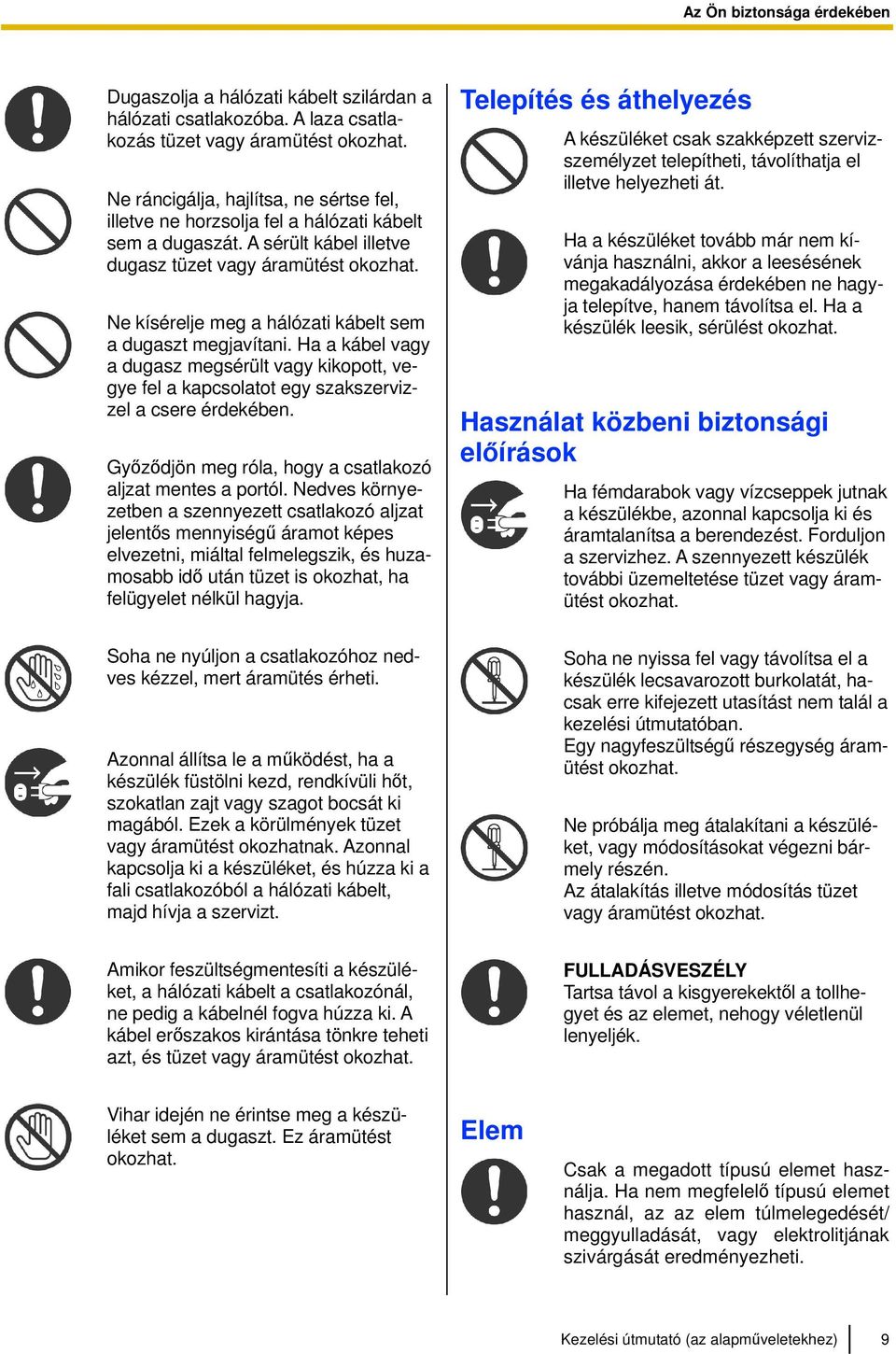 Ne kísérelje meg a hálózati kábelt sem a dugaszt megjavítani. Ha a kábel vagy a dugasz megsérült vagy kikopott, vegye fel a kapcsolatot egy szakszervizzel a csere érdekében.