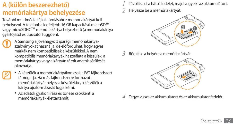 A Samsung a jóváhagyott iparági memóriakártyaszabványokat használja, de előfordulhat, hogy egyes márkák nem kompatibilisek a készülékkel.