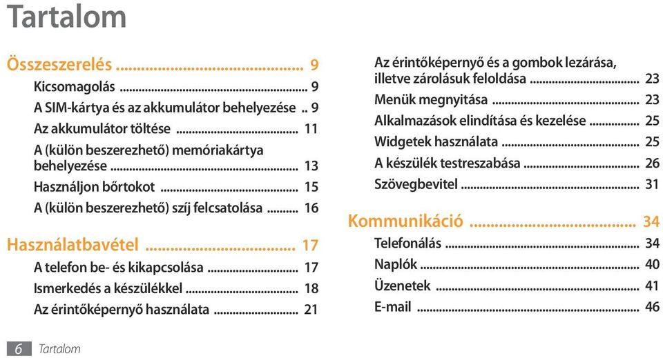 .. 18 Az érintőképernyő használata... 21 Az érintőképernyő és a gombok lezárása, illetve zárolásuk feloldása... 23 Menük megnyitása.