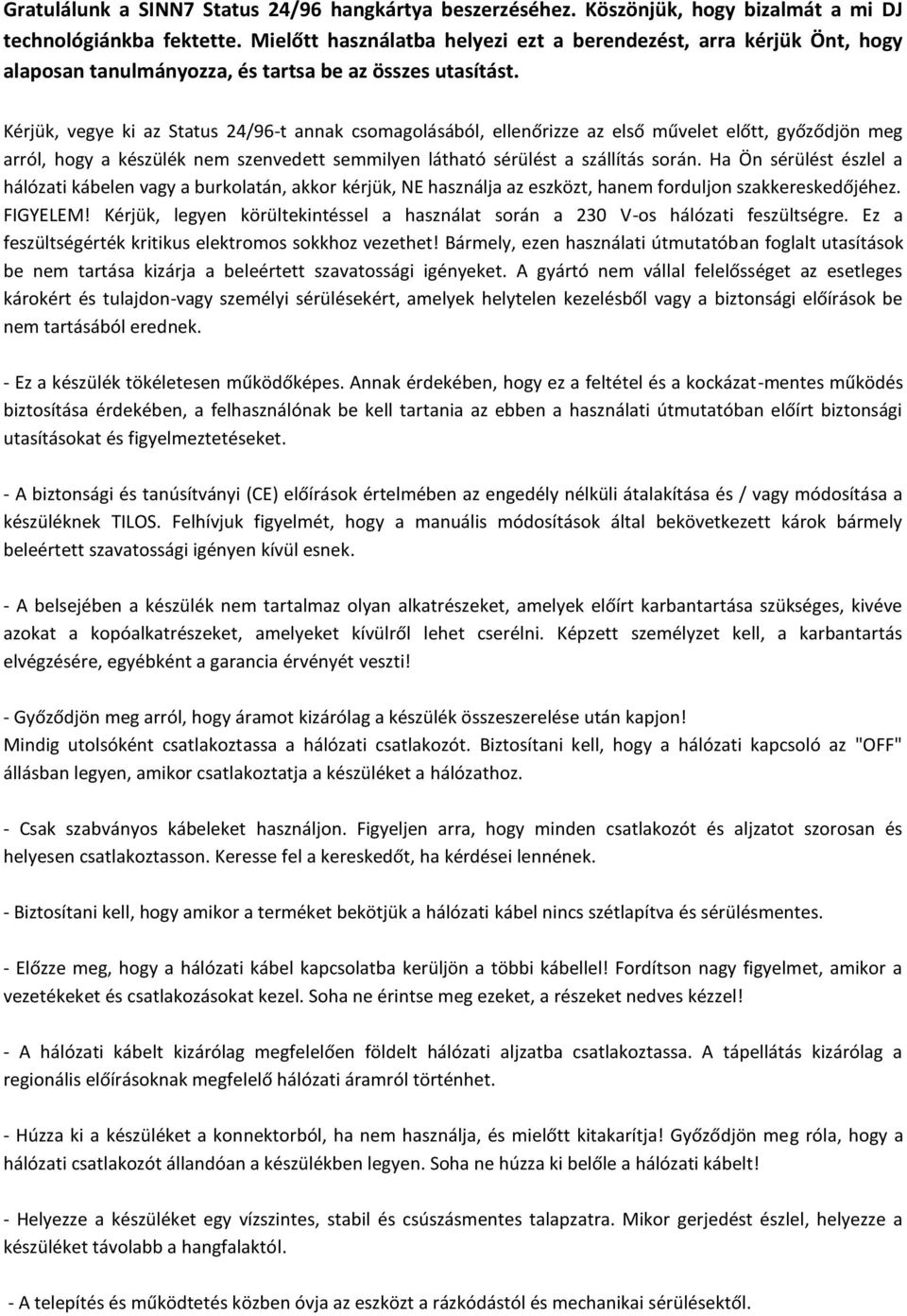 Kérjük, vegye ki az Status 24/96-t annak csomagolásából, ellenőrizze az első művelet előtt, győződjön meg arról, hogy a készülék nem szenvedett semmilyen látható sérülést a szállítás során.