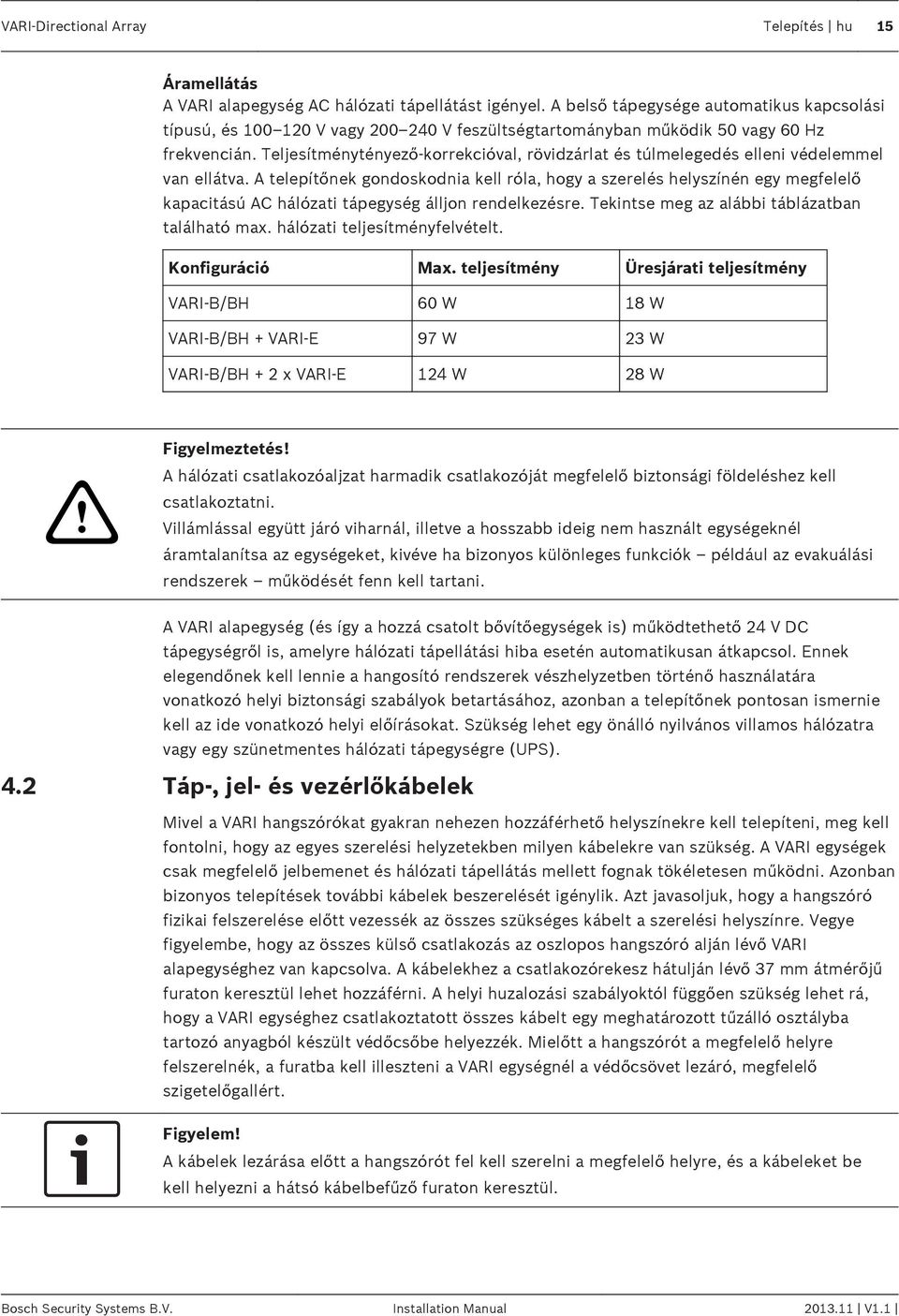 Teljesítménytényező-korrekcióval, rövidzárlat és túlmelegedés elleni védelemmel van ellátva.