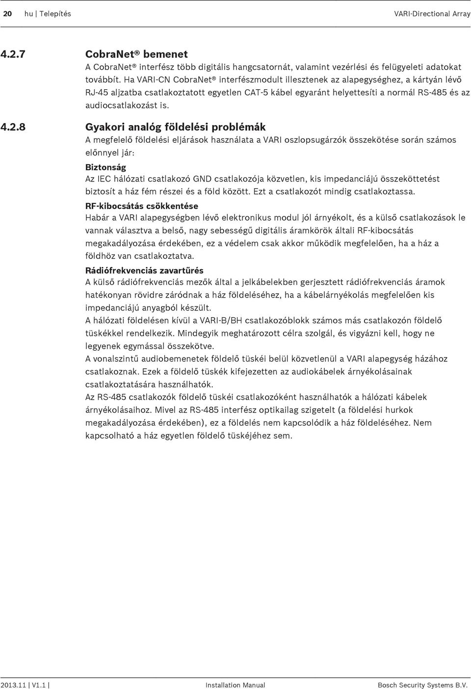 Gyakori analóg földelési problémák A megfelelő földelési eljárások használata a VARI oszlopsugárzók összekötése során számos előnnyel jár: Biztonság Az IEC hálózati csatlakozó GND csatlakozója