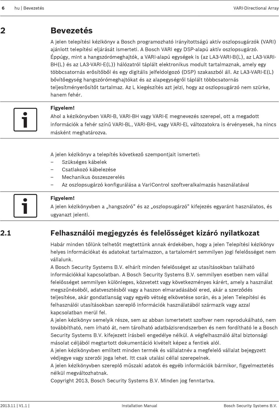 Éppúgy, mint a hangszórómeghajtók, a VARI-alapú egységek is (az LA3-VARI-B(L), az LA3-VARI- BH(L) és az LA3-VARI-E(L)) hálózatról táplált elektronikus modult tartalmaznak, amely egy többcsatornás