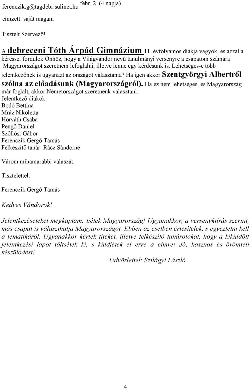 Lehetséges-e több jelentkezőnek is ugyanazt az országot választania? Ha igen akkor Szentgyörgyi Albertről szólna az előadásunk (Magyarországról).