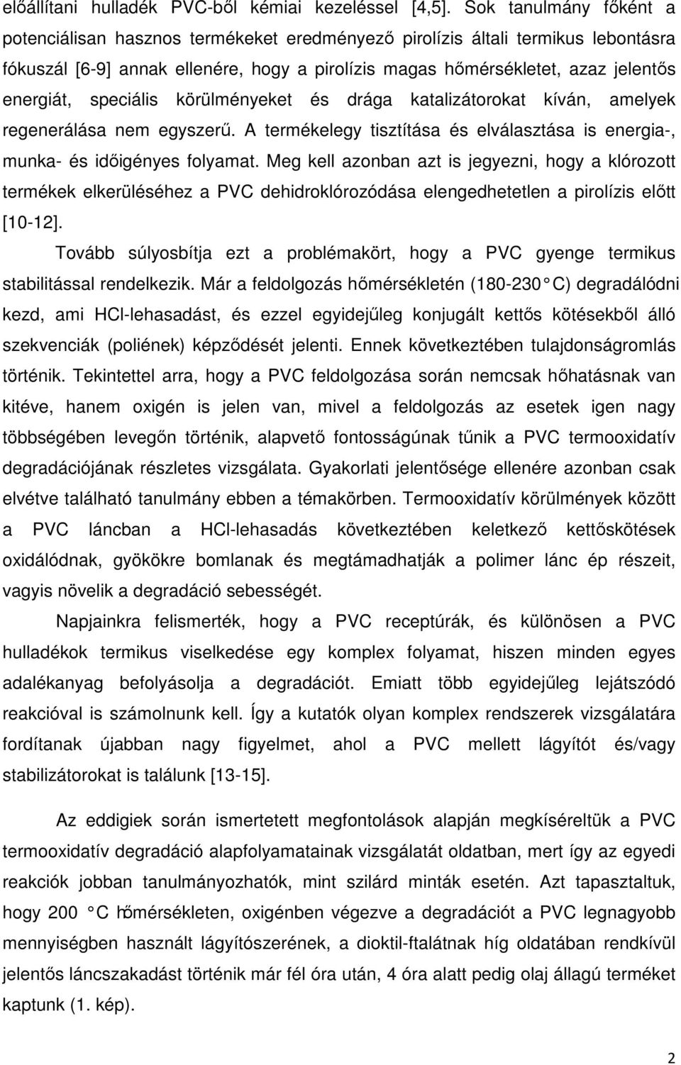 speciális körülményeket és drága katalizátorokat kíván, amelyek regenerálása nem egyszerű. A termékelegy tisztítása és elválasztása is energia-, munka- és időigényes folyamat.