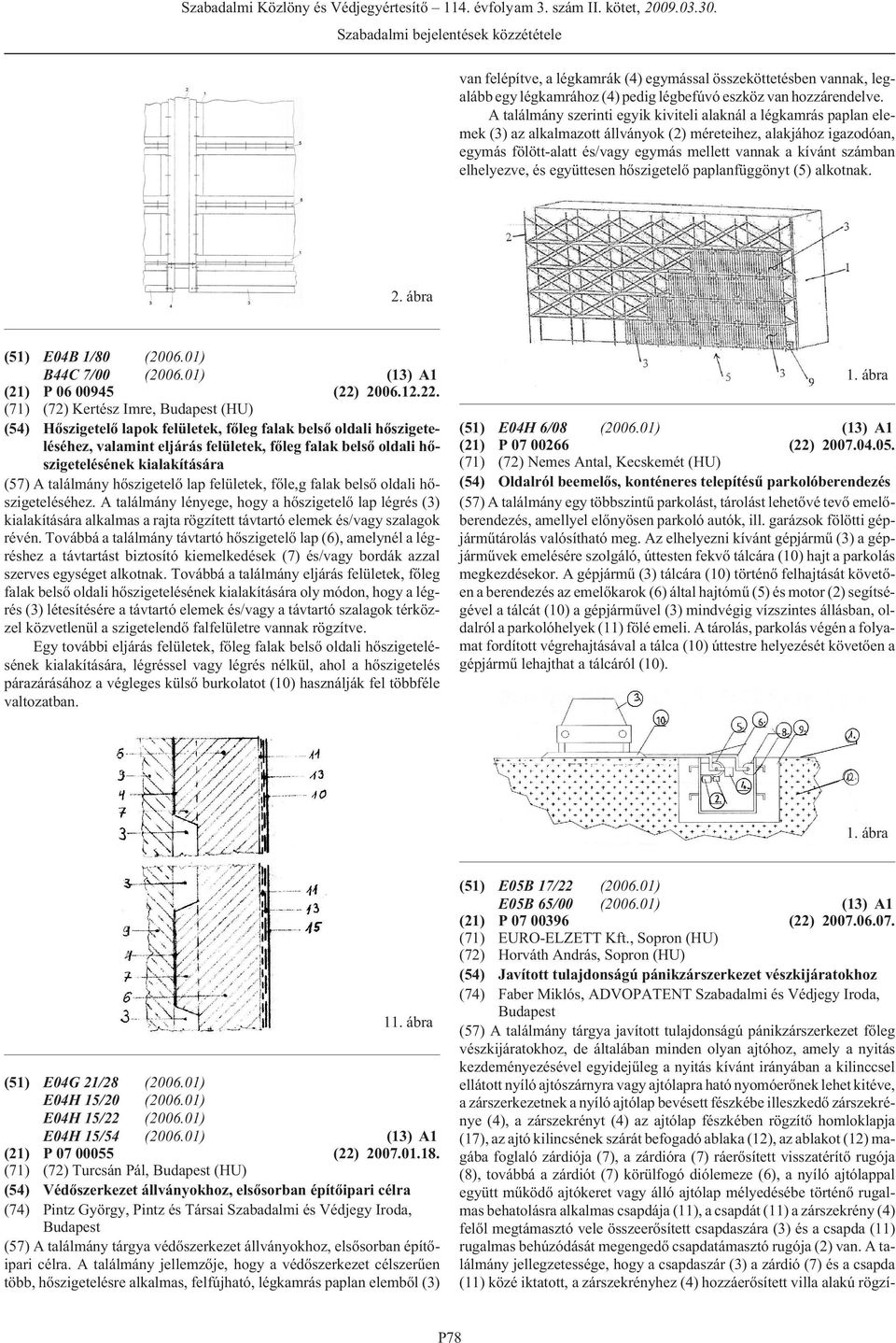 számban elhelyezve, és együttesen hõszigetelõ paplanfüggönyt (5) alkotnak. 2. ábra (51) E04B 1/80 (2006.01) B44C 7/00 (2006.01) (13) A1 (21) P 06 00945 (22)