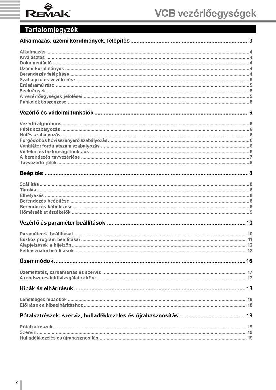 ..6 Forgódobos hővisszanyerő szabályozás...6 Ventilátor fordulatszá szabályozás...6 Védeli és biztonsági funkciók...6 A berendezés távvezérlése...7 Távvezérlő jelek...8 Beépítés...8 Szállítás.