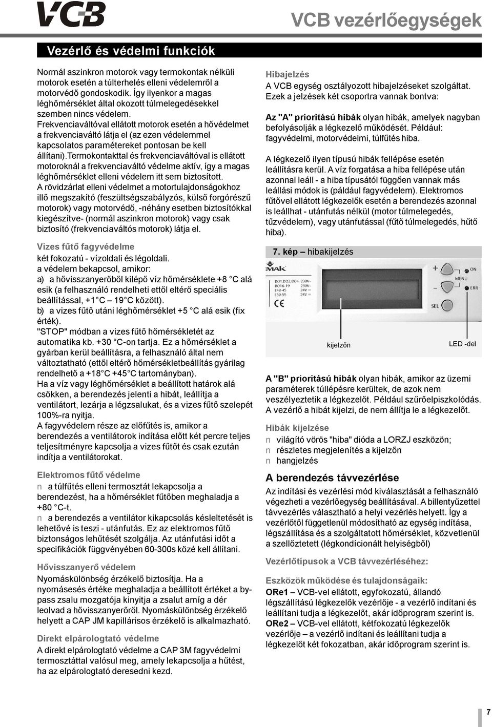 Frekvenciaváltóval ellátott otorok esetén a hővédelet a frekvenciaváltó látja el (az ezen védeleel kapcsolatos paraétereket pontosan be kell állítani).