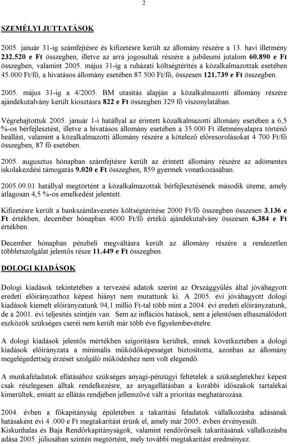 BM utasítás alapján a közalkalmazotti állomány részére ajándékutalvány került kiosztásra 822 e Ft összegben 329 fő viszonylatában. Végrehajtottuk 2005.