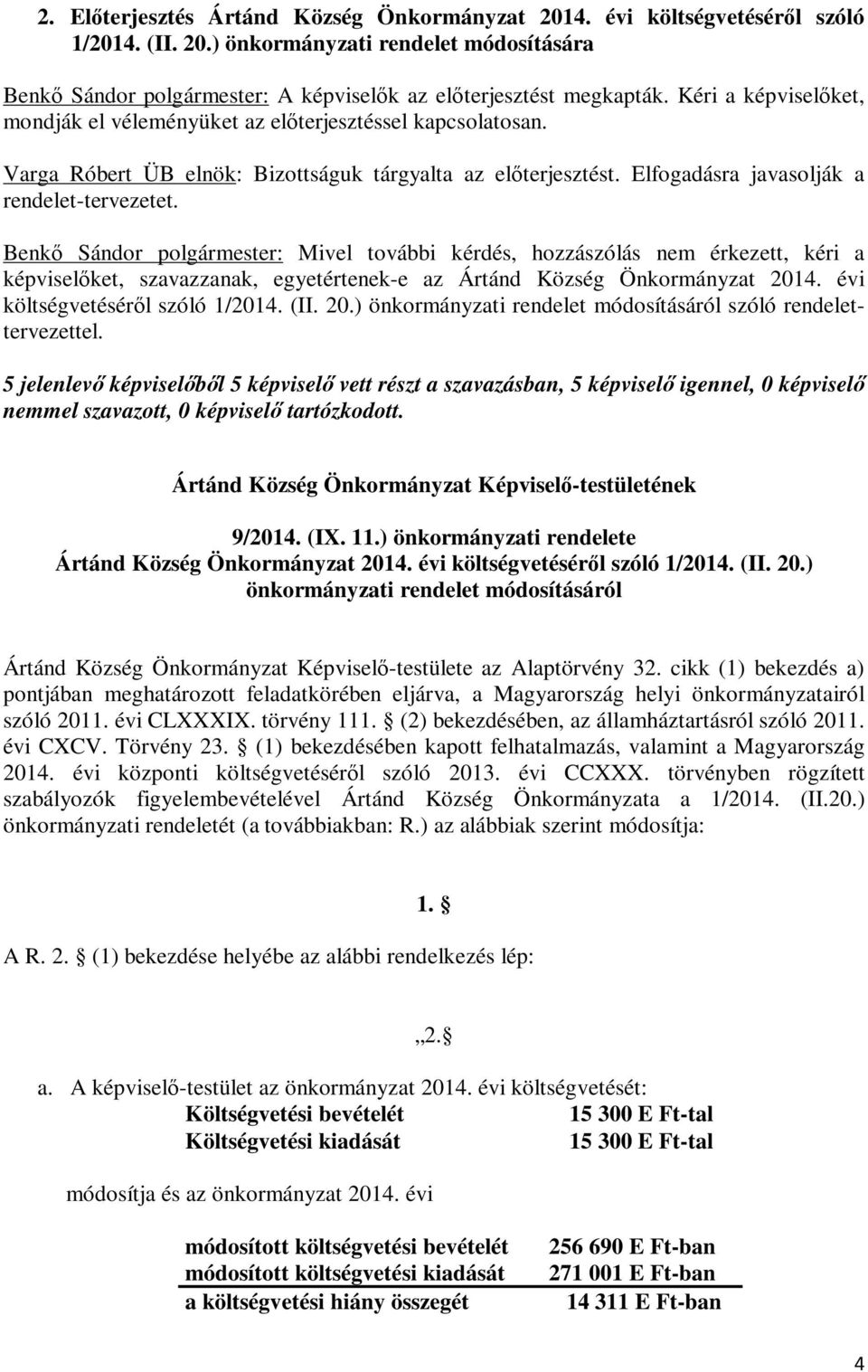 Benkő Sándor polgármester: Mivel további kérdés, hozzászólás nem érkezett, kéri a képviselőket, szavazzanak, egyetértenek-e az Ártánd Község Önkormányzat 2014. évi költségvetéséről szóló 1/2014. (II.