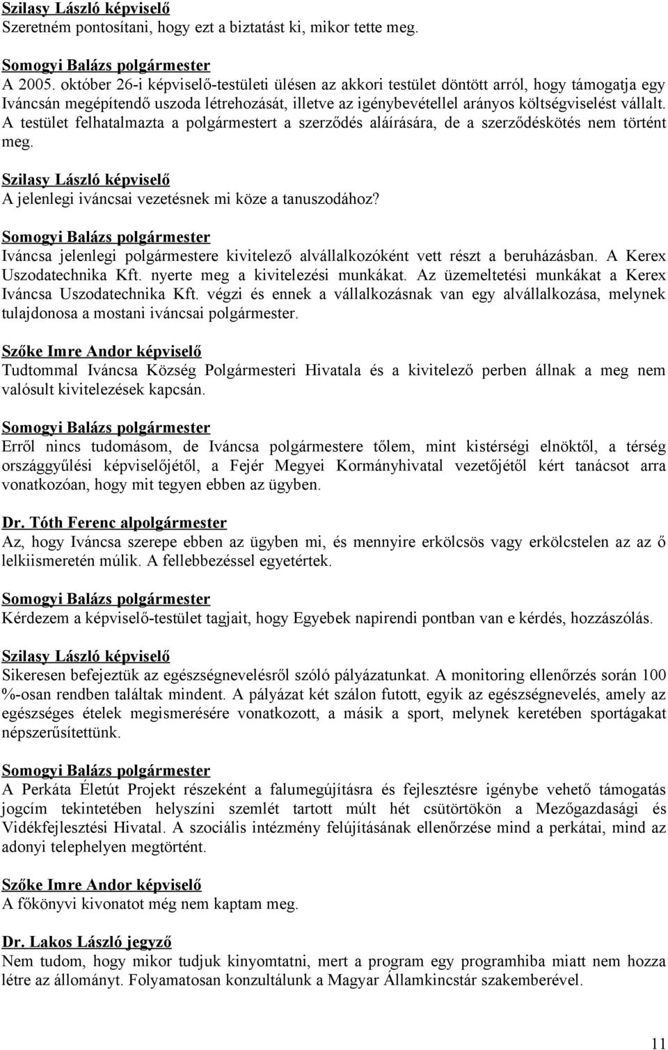 A testület felhatalmazta a polgármestert a szerződés aláírására, de a szerződéskötés nem történt meg. Szilasy László képviselő A jelenlegi iváncsai vezetésnek mi köze a tanuszodához?