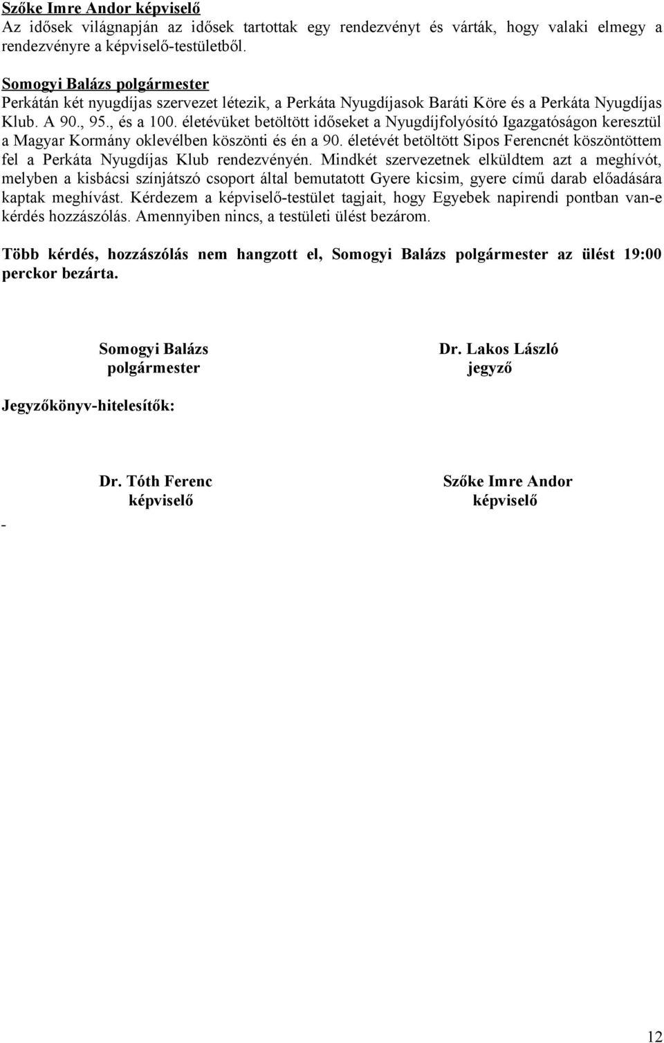 életévüket betöltött időseket a Nyugdíjfolyósító Igazgatóságon keresztül a Magyar Kormány oklevélben köszönti és én a 90.