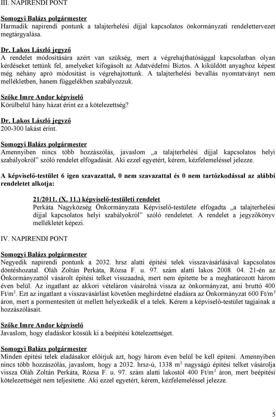 A kiküldött anyaghoz képest még néhány apró módosítást is végrehajtottunk. A talajterhelési bevallás nyomtatványt nem mellékletben, hanem függelékben szabályozzuk.