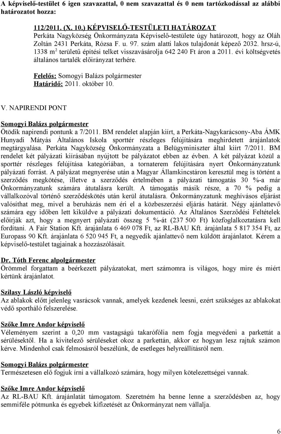 hrsz-ú, 1338 m 2 területű építési telket visszavásárolja 642 240 Ft áron a 2011. évi költségvetés általános tartalék előirányzat terhére. Felelős: Határidő: 2011. október 10. V.