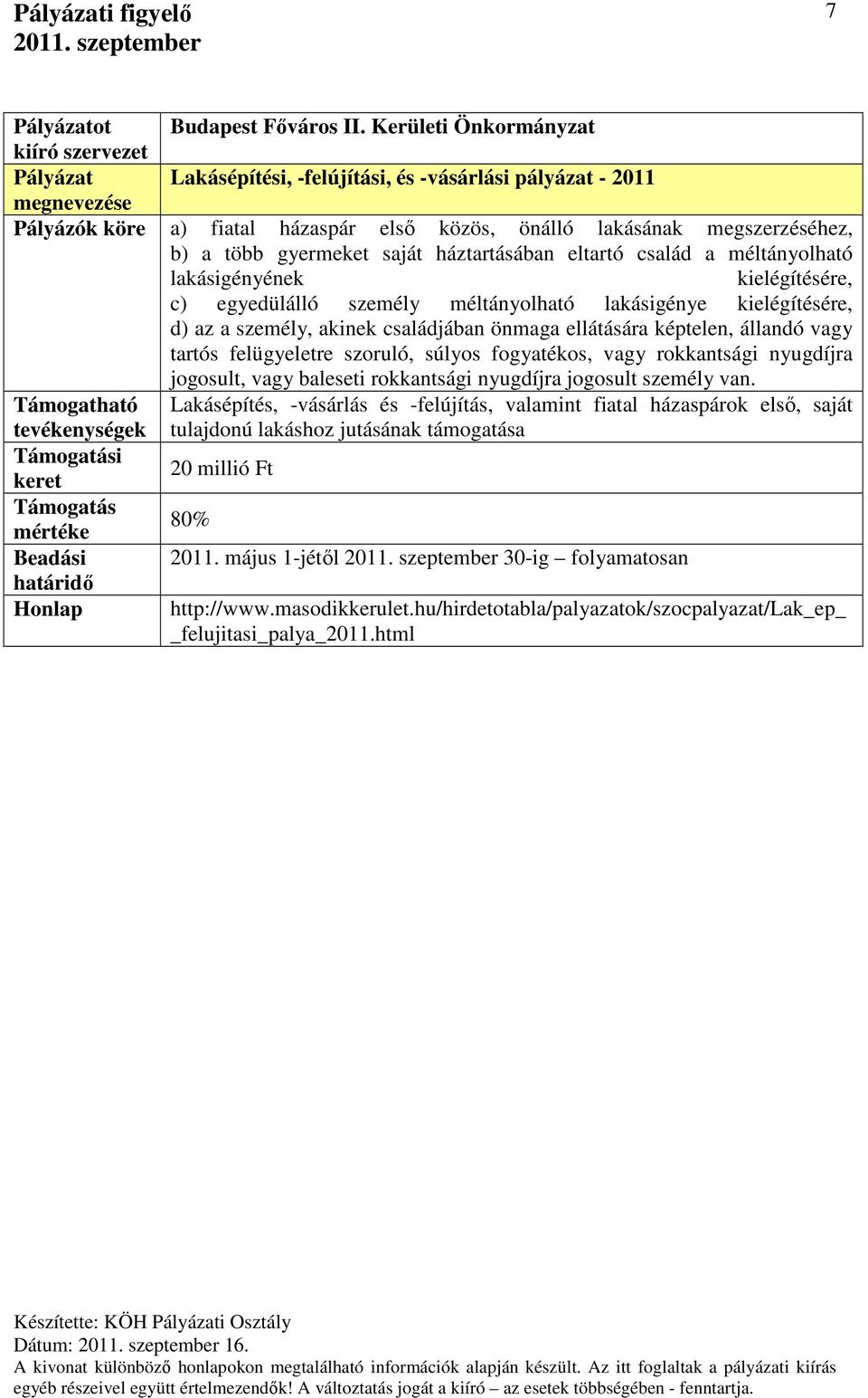 méltányolható lakásigényének kielégítésére, c) egyedülálló személy méltányolható lakásigénye kielégítésére, d) az a személy, akinek családjában önmaga ellátására képtelen, állandó vagy tartós