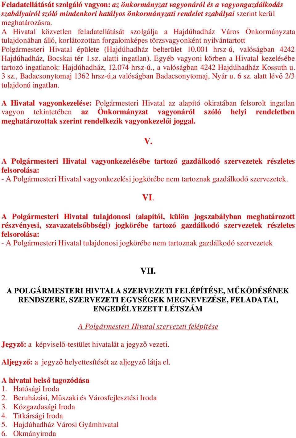 (Hajdúhadház belterület 10.001 hrsz-ú, valóságban 4242 Hajdúhadház, Bocskai tér 1.sz. alatti ingatlan). Egyéb vagyoni körben a Hivatal kezelésébe tartozó ingatlanok: Hajdúhadház, 12.074 hrsz-ú.