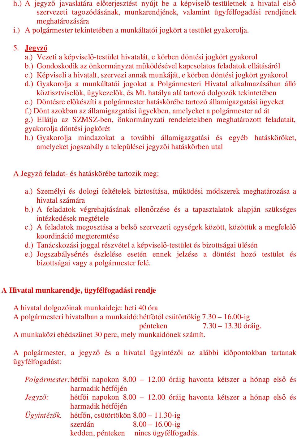 ) Gondoskodik az önkormányzat működésével kapcsolatos feladatok ellátásáról c.) Képviseli a hivatalt, szervezi annak munkáját, e körben döntési jogkört gyakorol d.