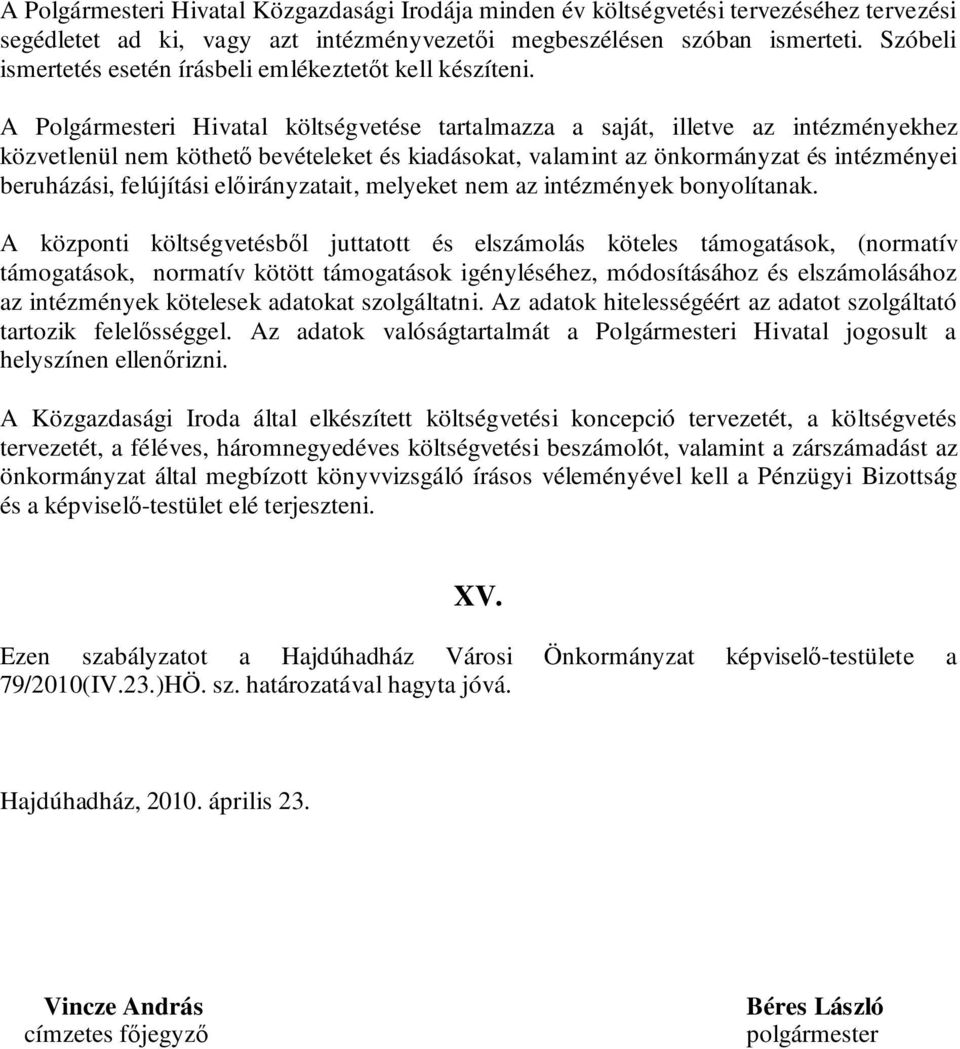 A Polgármesteri Hivatal költségvetése tartalmazza a saját, illetve az intézményekhez közvetlenül nem köthető bevételeket és kiadásokat, valamint az önkormányzat és intézményei beruházási, felújítási