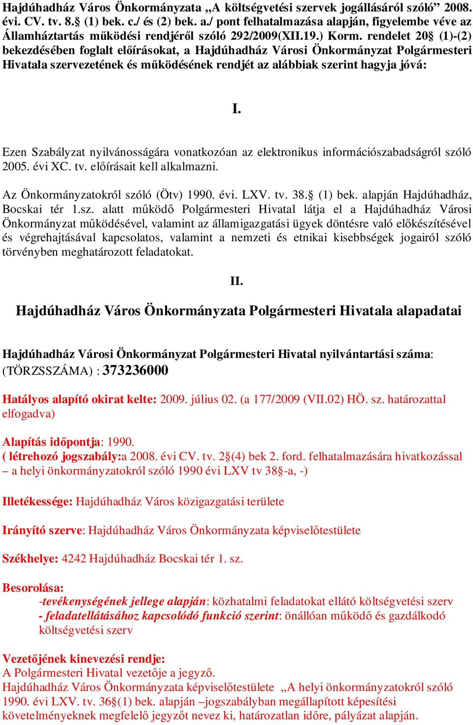 rendelet 20 (1)-(2) bekezdésében foglalt előírásokat, a Hajdúhadház Városi Önkormányzat Polgármesteri Hivatala szervezetének és működésének rendjét az alábbiak szerint hagyja jóvá: I.