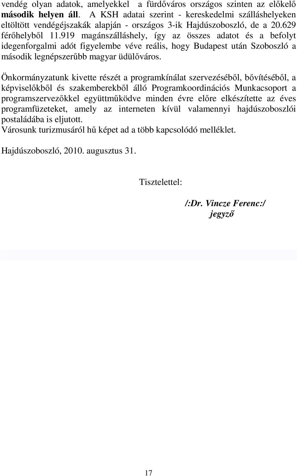 919 magánszálláshely, így az összes adatot és a befolyt idegenforgalmi adót figyelembe véve reális, hogy Budapest után Szoboszló a második legnépszerőbb magyar üdülıváros.