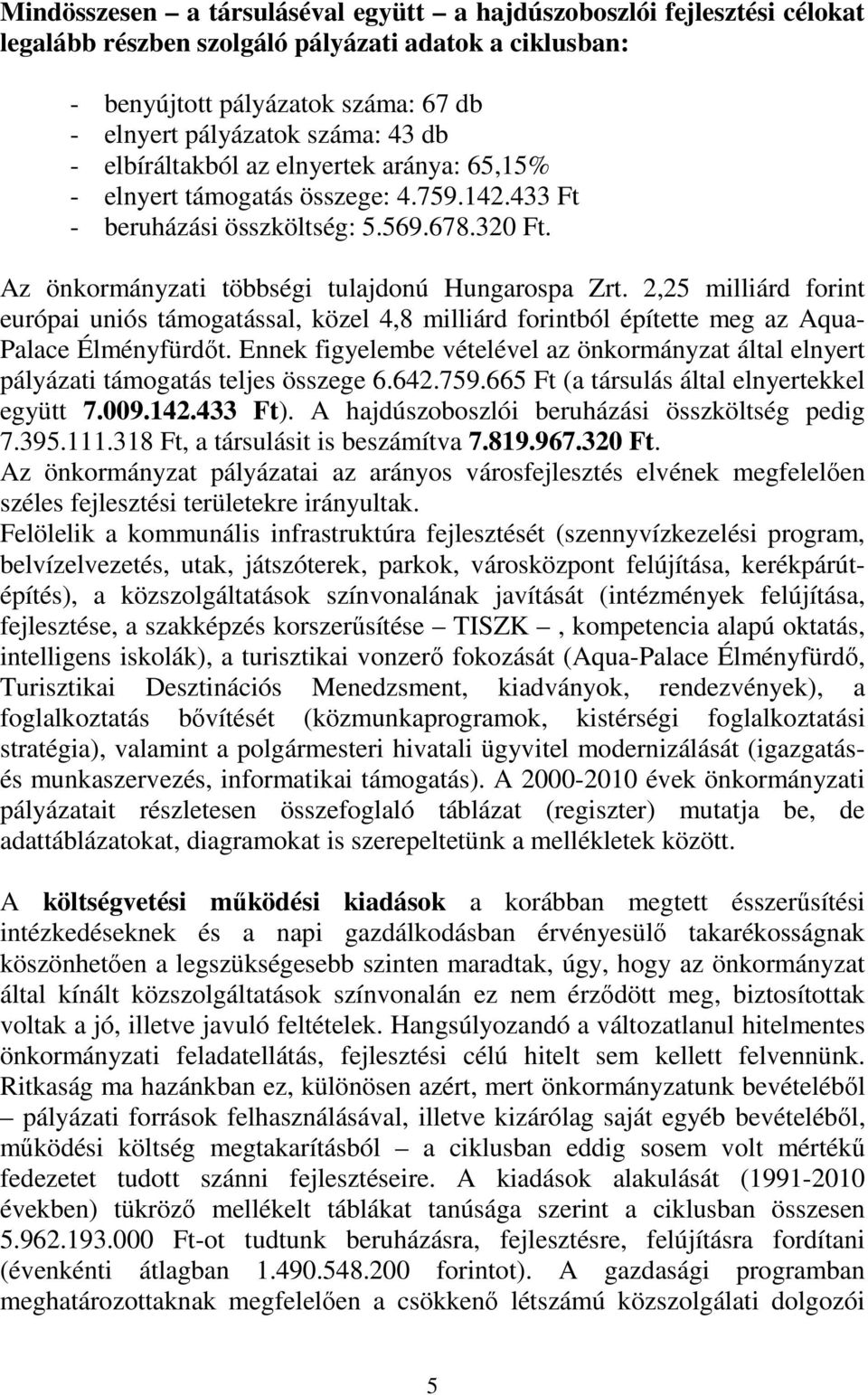 2,25 milliárd forint európai uniós támogatással, közel 4,8 milliárd forintból építette meg az Aqua- Palace Élményfürdıt.