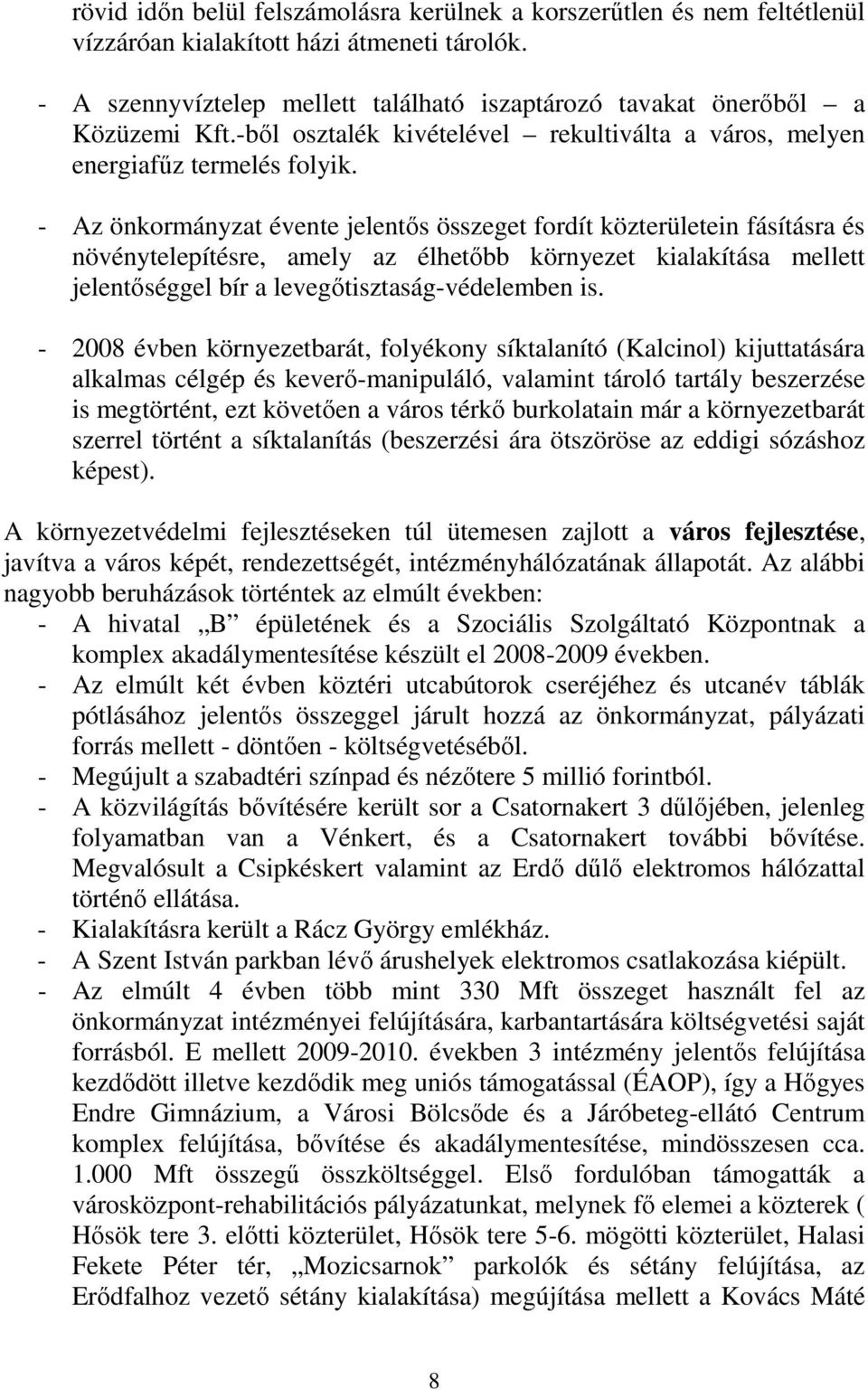 - Az önkormányzat évente jelentıs összeget fordít közterületein fásításra és növénytelepítésre, amely az élhetıbb környezet kialakítása mellett jelentıséggel bír a levegıtisztaság-védelemben is.