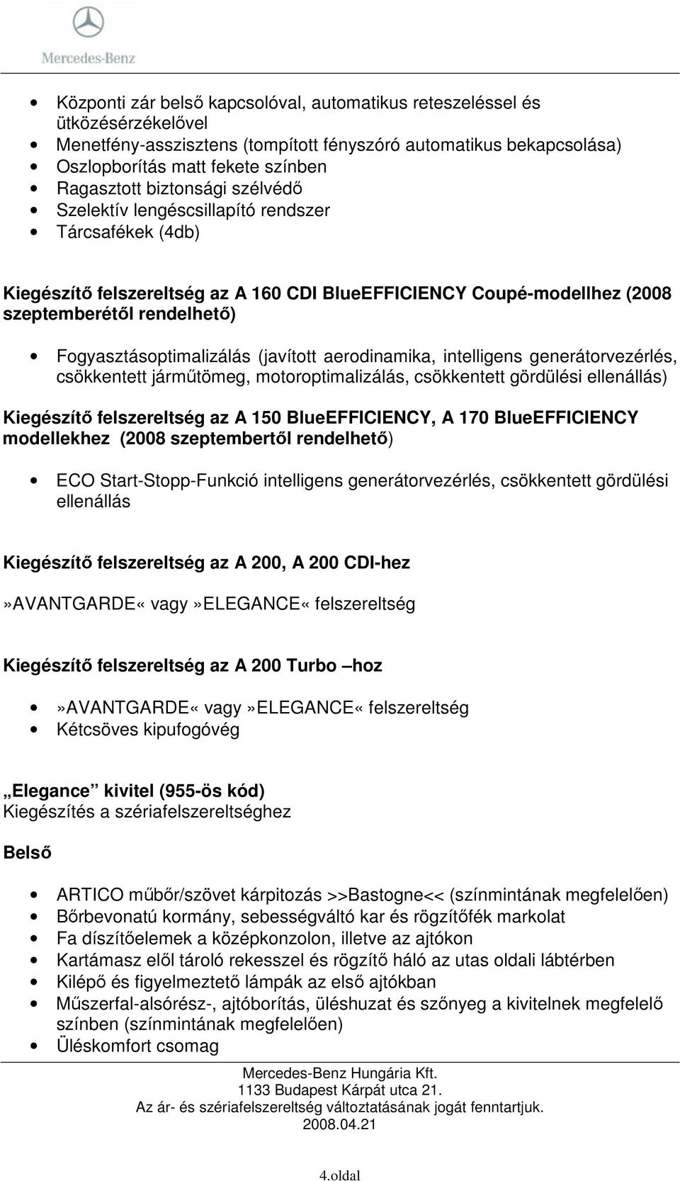 (javított aerodinamika, intelligens generátorvezérlés, csökkentett jármőtömeg, motoroptimalizálás, csökkentett gördülési ellenállás) Kiegészítı felszereltség az A 150 BlueEFFICIENCY, A 170