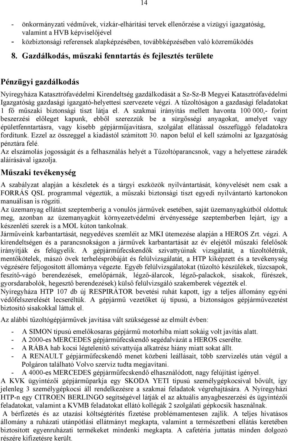 igazgató-helyettesi szervezete végzi. A tűzoltóságon a gazdasági feladatokat 1 fő műszaki biztonsági tiszt látja el.