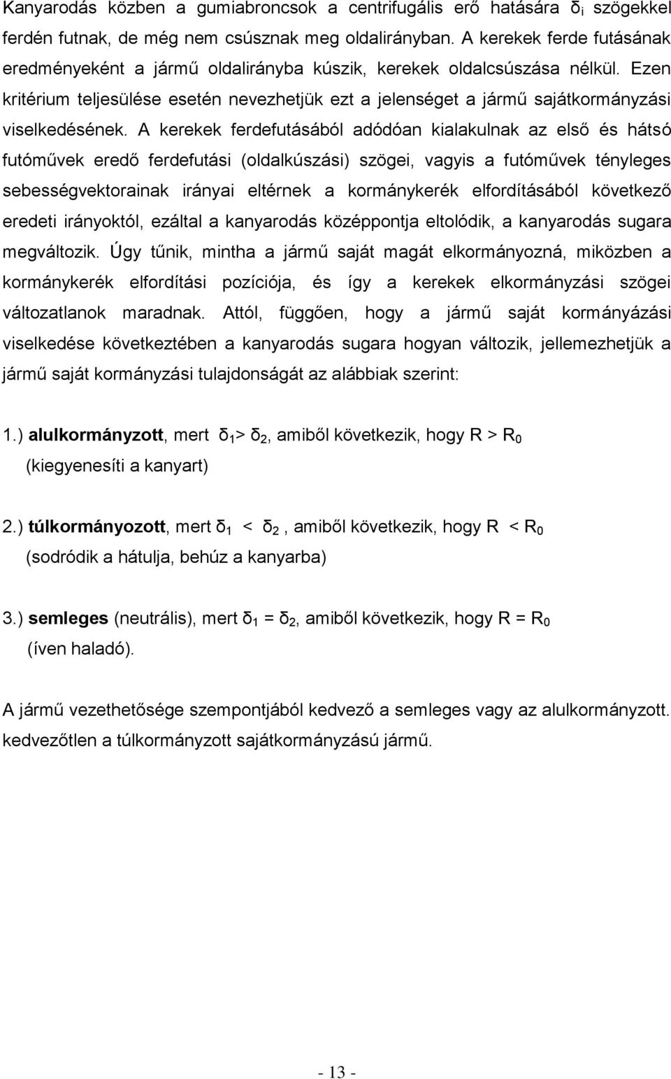 Ezen kritérium teljesülése esetén nevezhetjük ezt a jelenséget a jármű sajátkormányzási viselkedésének.