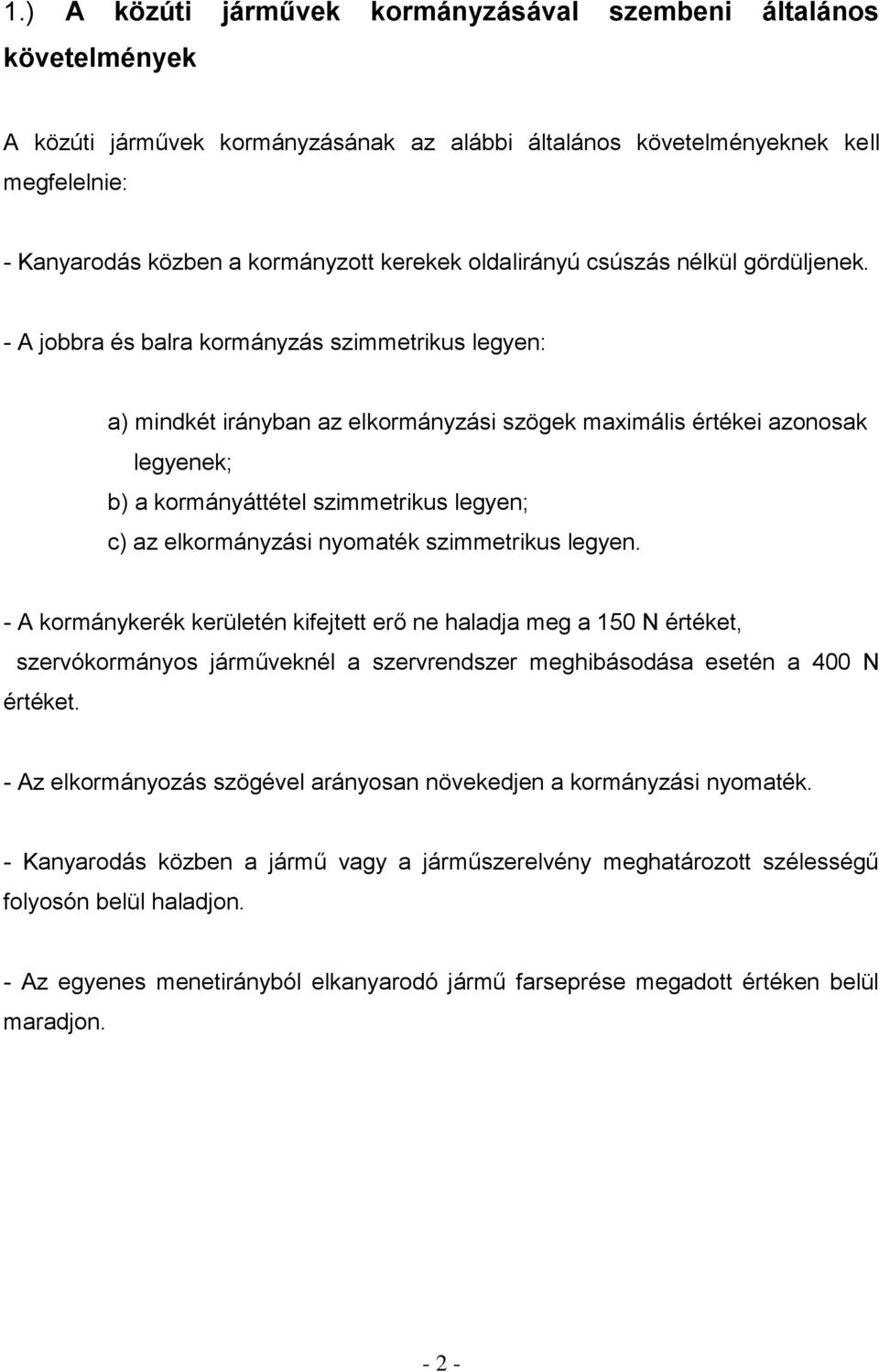 - A jobbra és balra kormányzás szimmetrikus legyen: a) mindkét irányban az elkormányzási szögek maximális értékei azonosak legyenek; b) a kormányáttétel szimmetrikus legyen; c) az elkormányzási