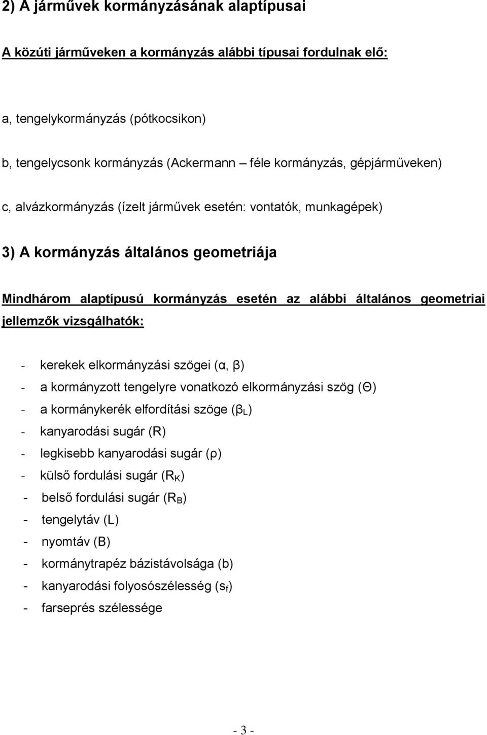 vizsgálhatók: - kerekek elkormányzási szögei (α, β) - a kormányzott tengelyre vonatkozó elkormányzási szög (Θ) - a kormánykerék elfordítási szöge (β ) - kanyarodási sugár (R) - legkisebb kanyarodási