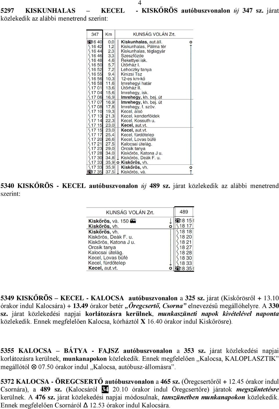 49 órakor betér Öregcsertő, Csorna elnevezésű megállóhelyre. A 330 sz. járat közlekedési napjai korlátozásra kerülnek, munkaszüneti napok kivételével naponta közlekedik.